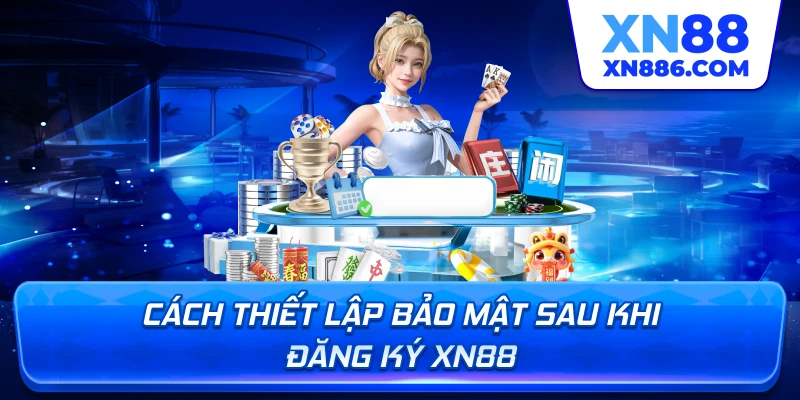 Cách thiết lập bảo mật sau khi đăng ký XN88