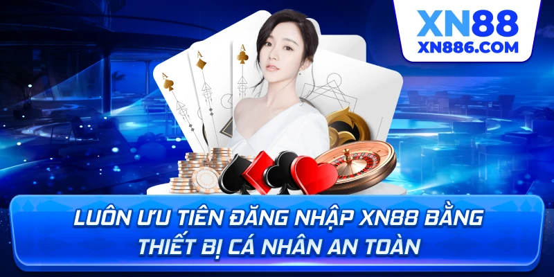 Luôn ưu tiên đăng nhập XN88 bằng thiết bị cá nhân an toàn