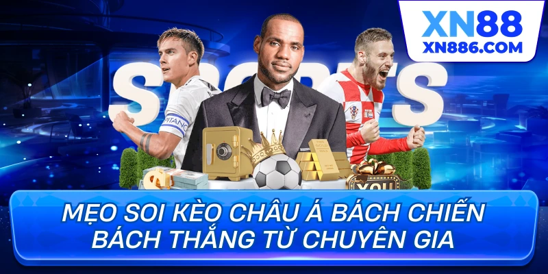 Mẹo soi kèo châu á bách chiến bách thắng từ chuyên gia