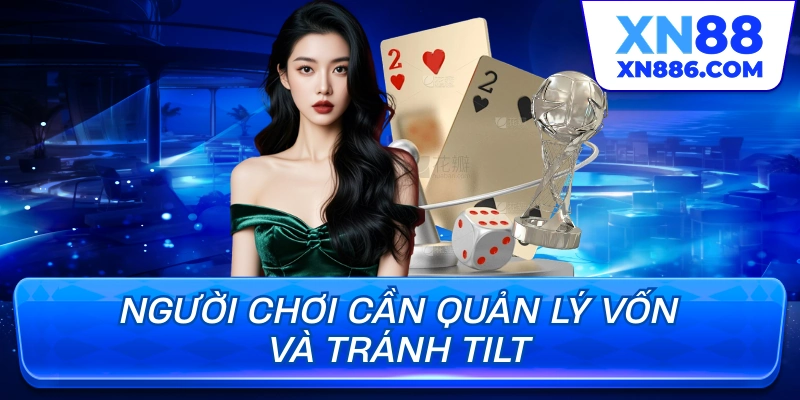 Người chơi cần quản lý vốn và tránh tilt