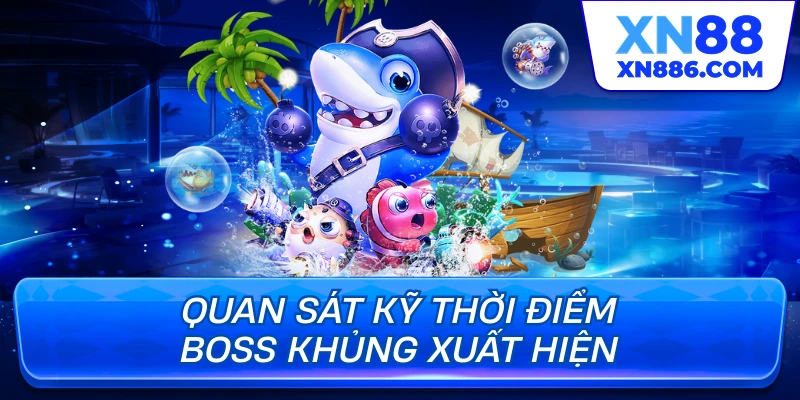 Quan sát kỹ thời điểm boss khủng xuất hiện