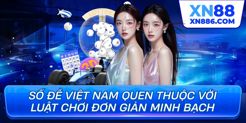 Số đề Việt Nam quen thuộc với luật chơi đơn giản minh bạch